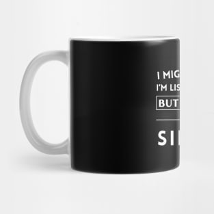 I might look like I'm listening to you, but in my head I'm singing Mug